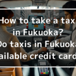 How to take a taxi in Fukuoka? Do taxis in Fukuoka available credit cards?